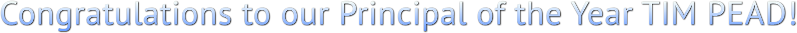 Congratulations to our Principal of the Year TIM PEAD! Congratulations to our Principal of the Year TIM PEAD!